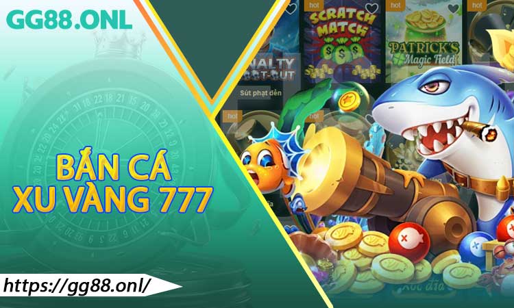 Bắn Cá Xu Vàng 777