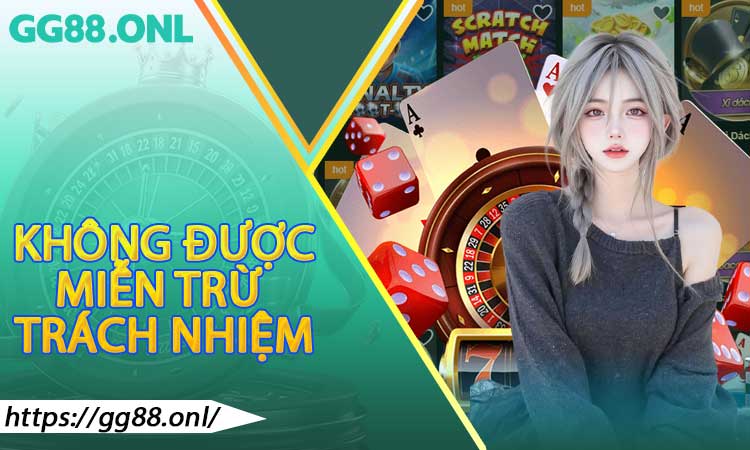 Các trường hợp không được miễn trừ trách nhiệm tại GG88
